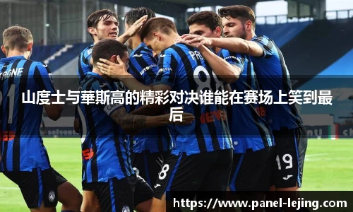 山度士与華斯高的精彩对决谁能在赛场上笑到最后